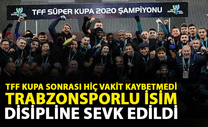 Trabzonsporlu isim Süper Kupa maçı sonrası disipline sevk edildi