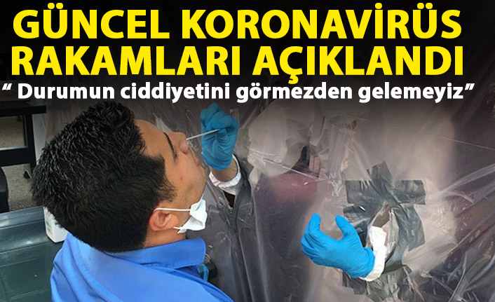 Güncel koronavirüs rakamları açıklandı: Durumun ciddiyetini görmezden gelemeyiz