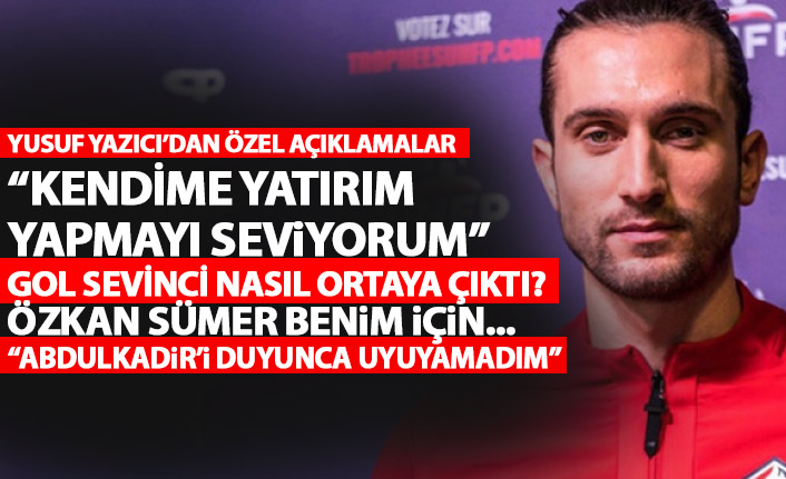 Yusuf Yazıcı: Kendime yatırım yapmayı seviyorum