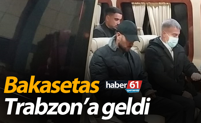 Bakasetas Trabzon'a geldi