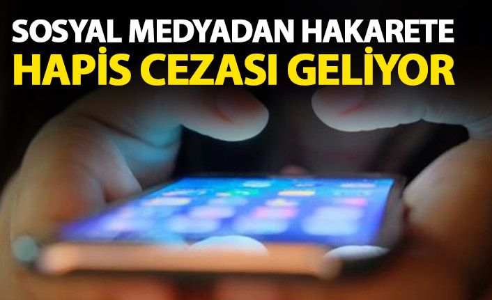 Sosyal medyada hakaret edenlere hapis cezası geliyor