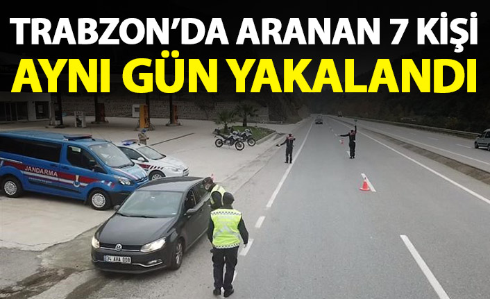 Trabzon’da aranan 7 kişi aynı gün yakalandı! 31 Ocak 2021