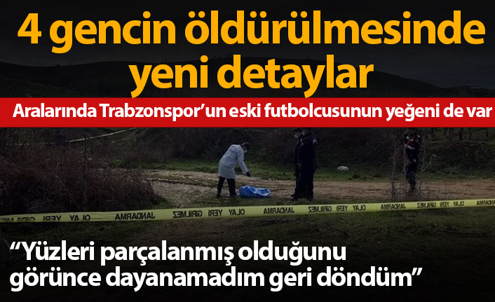 Öldürülen 4 gençle ilgili yeni detaylar! Biri de Trabzonsporlu eski futbolcunun yeğeni...