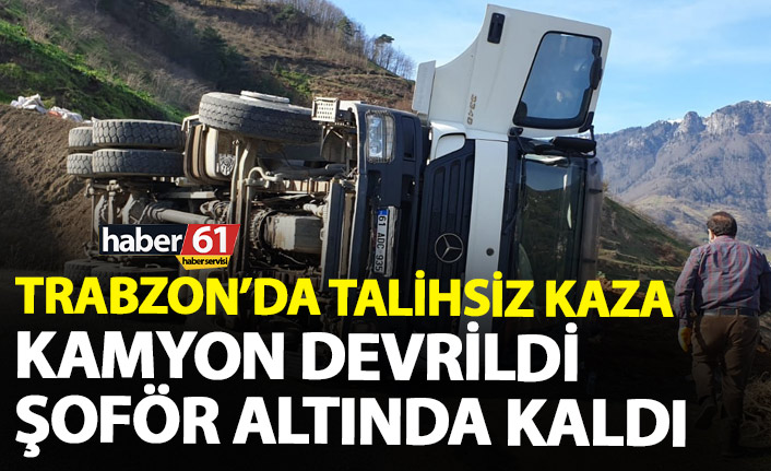 Trabzon'da kamyon devrildi şoförü altında kaldı