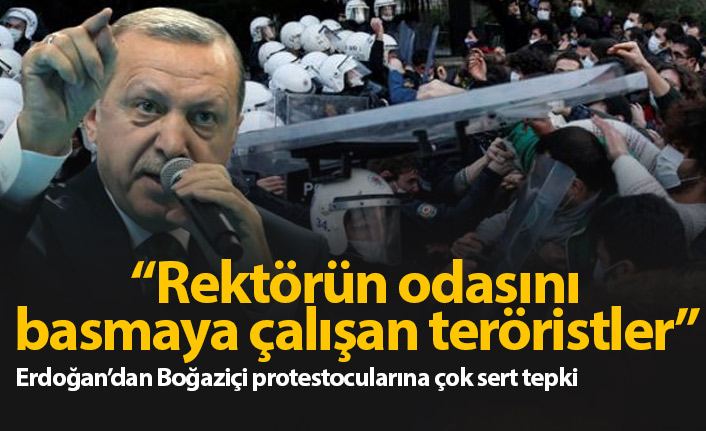 Erdoğan'dan eylemcilere sert sözler: Onlar rektörün odasını basmaya çalışan teröristler