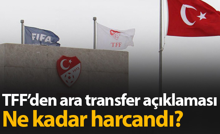 TFF açıkladı, transfere ne kadar harcandı?