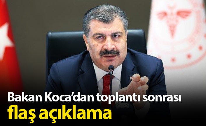 Toplantı sonrası Bakan Koca'dan flaş açıklama