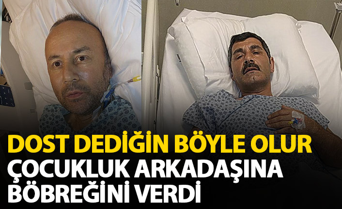 Çocukluk arkadaşına böbreğini verdi