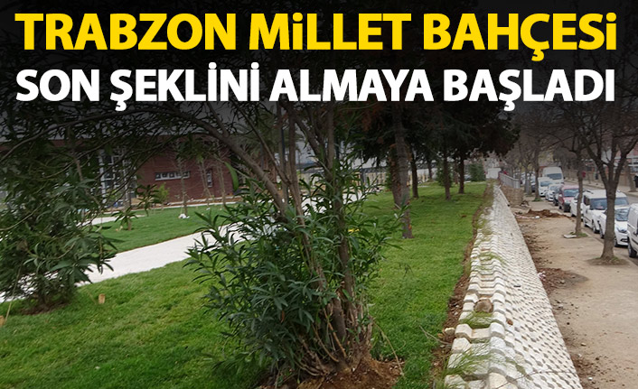 Trabzon Millet bahçesi son şeklini almaya başladı