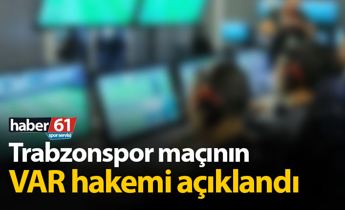 Trabzonspor Denizlispor maçının VAR hakemi açıklandı