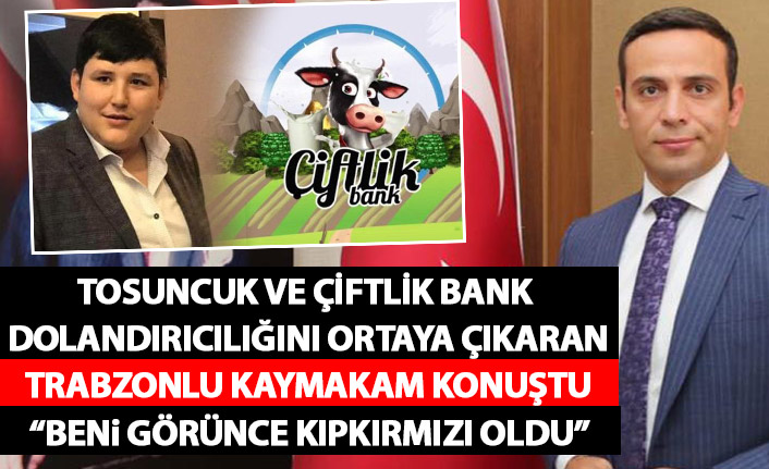 Çiftlik Bank tezgahını ortaya çıkaran Trabzonlu kaymakam: Tosuncuk karşımda kıpkırmızı oldu