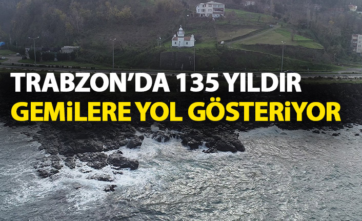 Trabzon'da 135 yıldır gemilere yol gösteriyor