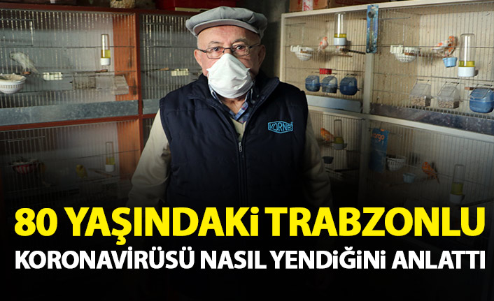 80 yaşındaki Trabzonlu koronavirüsü nasıl yendiğini anlattı