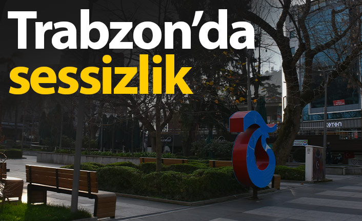 Trabzon'da sessizlik