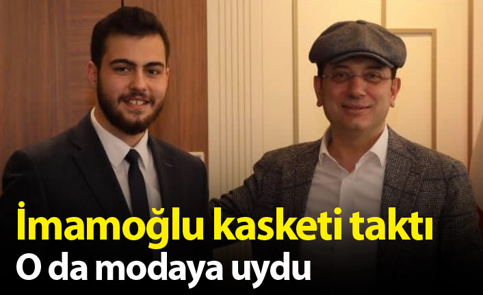 İmamoğlu da moda olan kasketi taktı