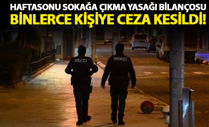 İçişleri Bakanlığı haftasonu sokağa çıkma yasağı bilançosunu açıkladı: Birlerce kişiye...