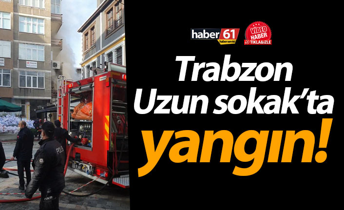 Trabzon Uzun Sokak’ta yangın!