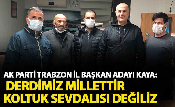 AK Parti Trabzon İl Başkan Adayı Kaya: Derdimiz millettir koltuk sevdalısı değiliz