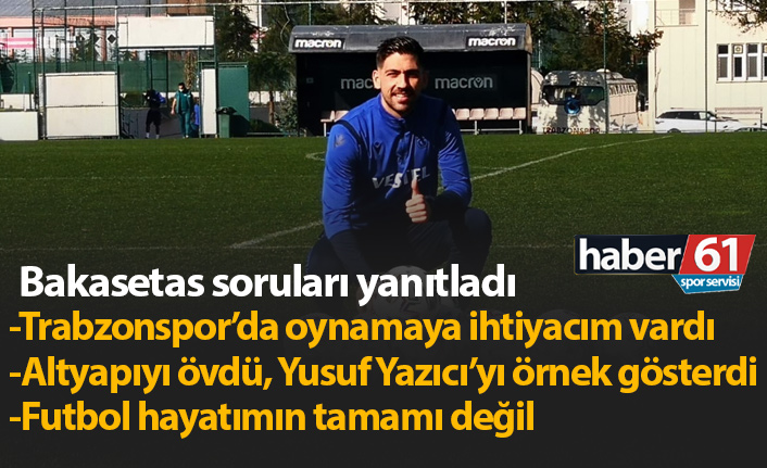 Bakasetas: Trabzonspor'da oynamaya ihtiyacım vardı