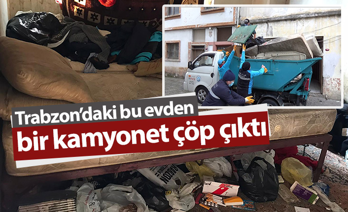 Trabzon'daki bu evden bir kamyonet çöp çıktı