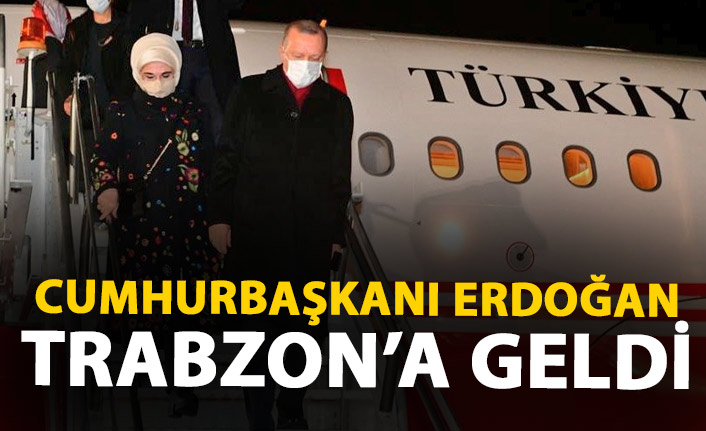 Cumhurbaşkanı Erdoğan Trabzon'a geldi