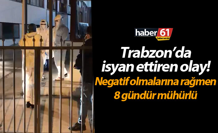 Trabzon’da İsyan ettiren olay! Negatif olmalarına rağmen 8 gündür mühürlü