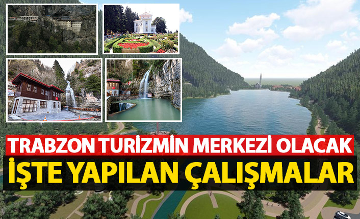 Trabzon bir turizm şehri olma yolunda hızla ilerliyor! İşte yapılan çalışmalar