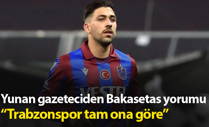 Yunan gazeteciden Bakasetas yorumu: Trabzonspor tam ona göre