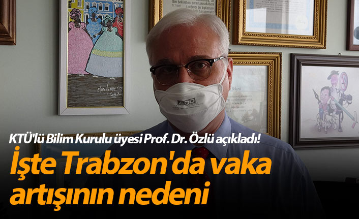 KTÜ'lü Bilim Kurulu üyesi Prof. Dr. Özlü açıkladı! İşte Trabzon'da vaka artışının nedeni