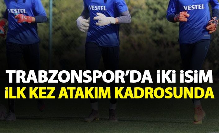 Trabzonspor’da iki isim ilk kez A takım heyecanı yaşayacak