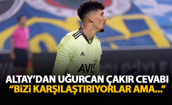 Altay Bayırdır'dan Uğurcan Çakır açıklaması: Bizi karşılaştırıyorlar ama...