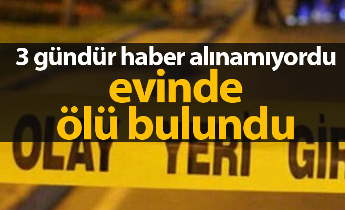 3 gündür haber alınamıyordu, evde ölü bulundu