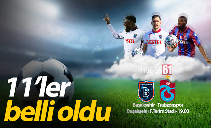 Trabzonspor'un Başakşehir 11'i belli oldu