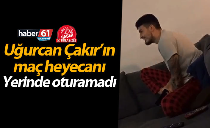 Uğurcan Çakır’ın maç heyecanı