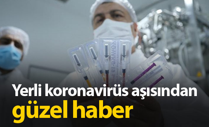 Yerli koronavirüs aşısından güzel haber