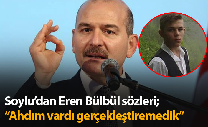 Soylu'dan Eren Bülbül açıklaması: Ahdım vardı gerçekleştiremedik