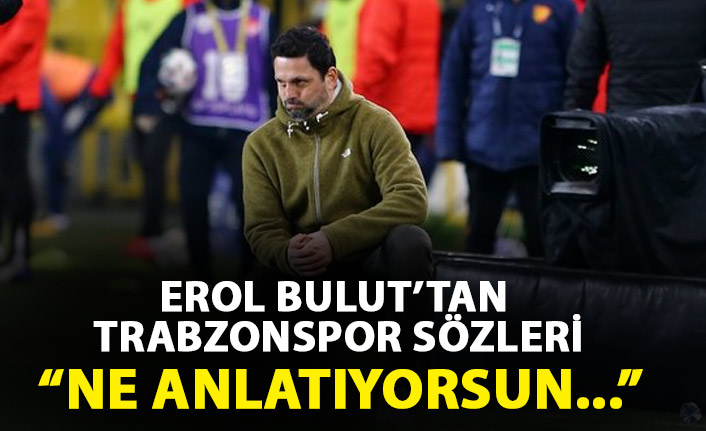 Erol Bulut'tan Trabzonspor sözler "Ne anlatıyorsun..."