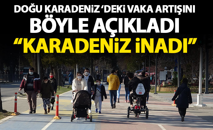 Doğu Karadeniz'deki vakaların artış nedenini böyle açıkladı: Karadeniz inadı!