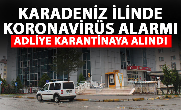 Karadeniz ilinde korona alarmı! Adliye karantinaya alındı