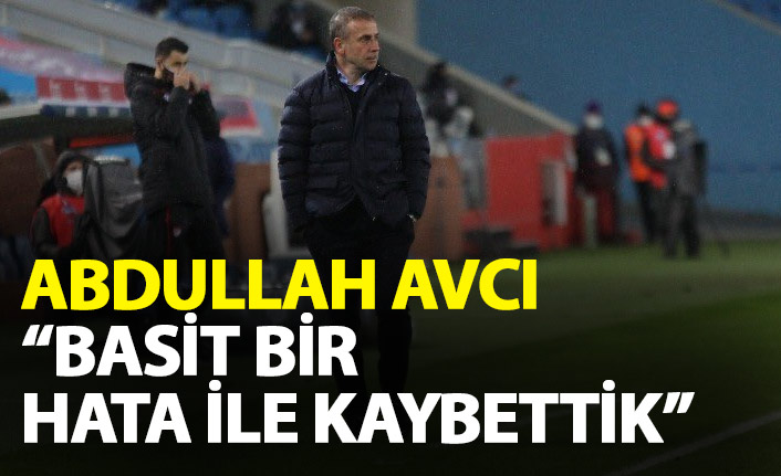 Abdullah Avcı: "Basit bir hatayla kaybettik"