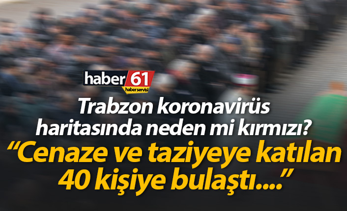 Trabzon'da şok olay! Cenaze ve taziyeden 40 kişiye koronavirüs bulaştı