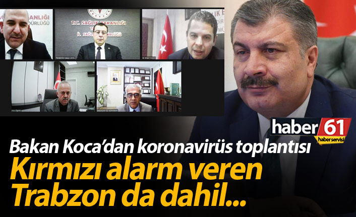 Bakan Koca'dan koronavirüs toplantısı! Trabzon da dahil...