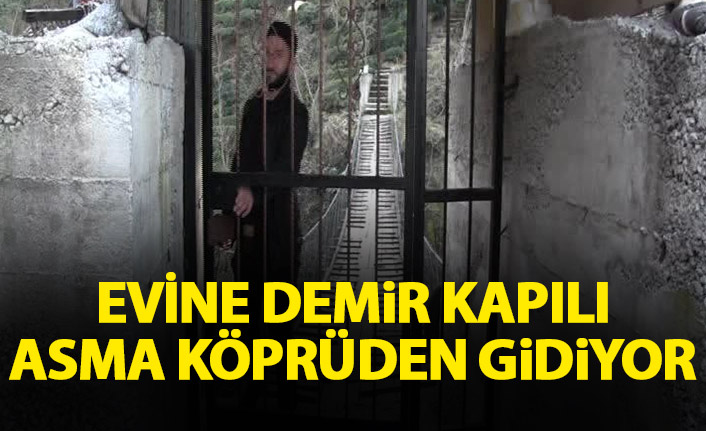 Evine demir kapılı asma köprüden geçilerek gidiliyor