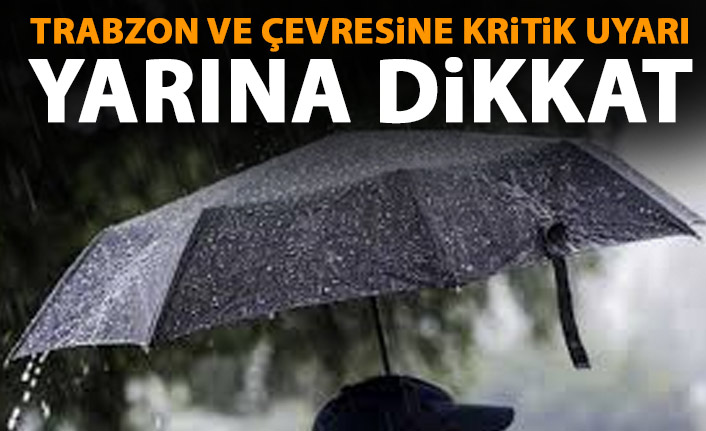 Trabzon ve çevresine kritik uyarı! Yarına dikkat