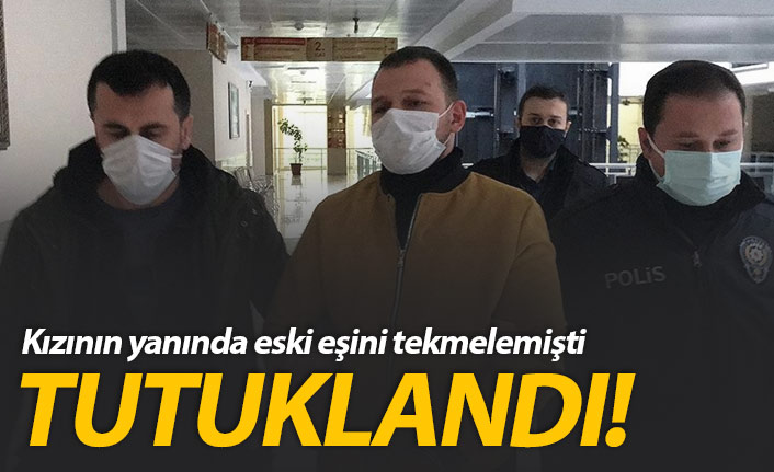 Kızının yanında eski eşini darbetmişti tutuklandı!