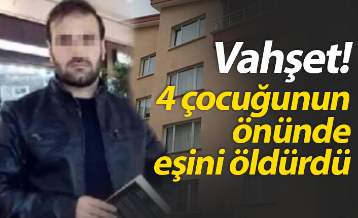 Bir şok eden haber daha! 4 çocuğu önünde eşini öldürdü