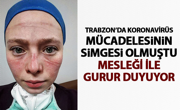 Trabzon'da koronavirüs mücadelesinin simgesi olmuştu! Seher hemşire mesleği ile gurur duyuyor