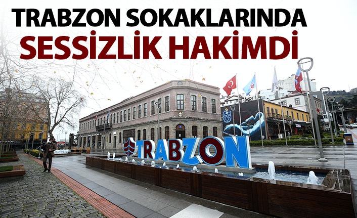 Trabzon sokaklarında sessizlik hakim oldu