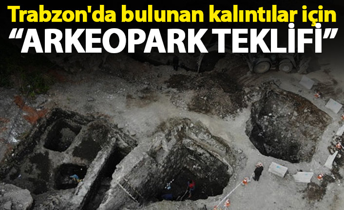 Trabzon'da bulunan kalıntılar için 'Arkeopark’ Teklifi