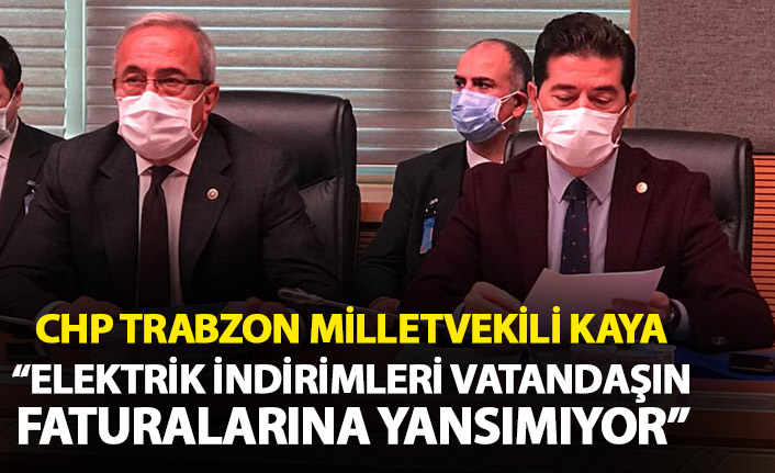 CHP Trabzon Milletvekili Kaya: Elektrik indirimleri vatandaşın faturasına ayansımıyor